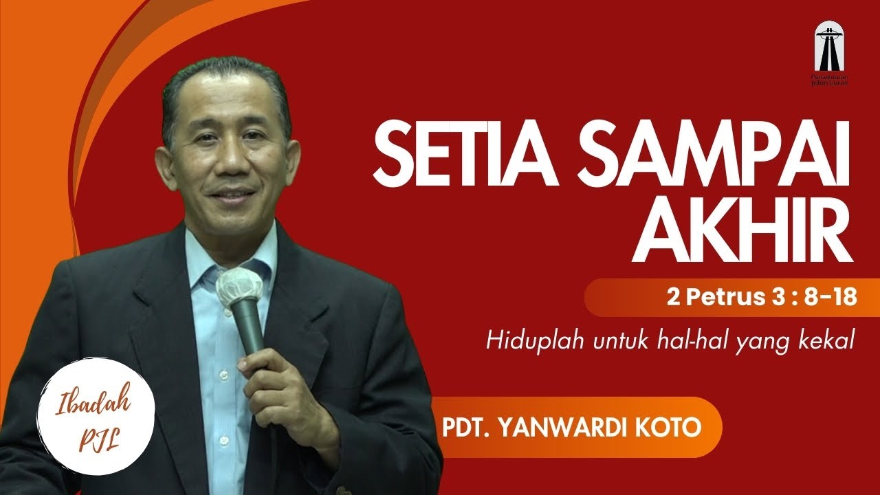 SETIA SAMPAI AKHIR (2 Petrus 3:8-18) Hiduplah untuk hal-hal yang kekal | Pdt. Yanwardi Koto