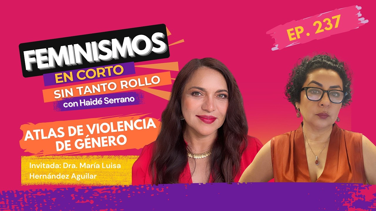 El Atlas de Violencia de Género ya está listo, hoy en Feminismos en corto con Haidé Serrano