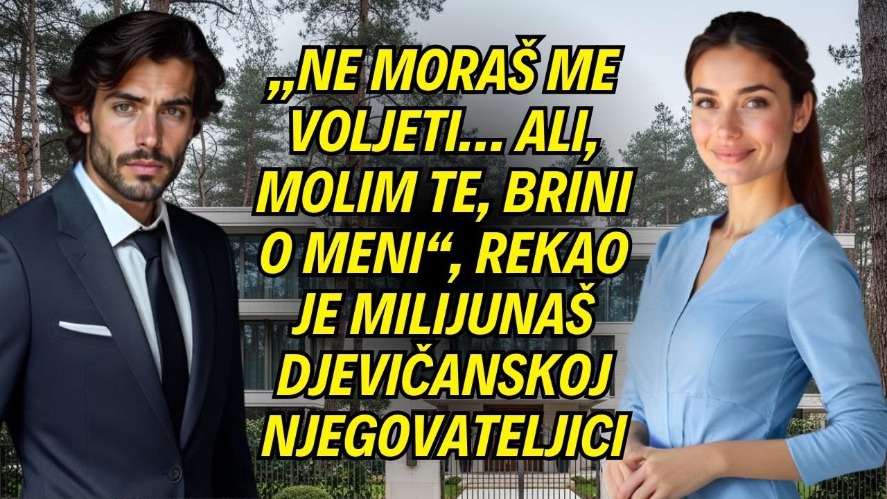 &bdquo;Ne mora&scaron; me voljeti&hellip; ali, molim te, brini o meni&ldquo;, rekao je milijuna&scaron; djevičanskoj njegovateljici