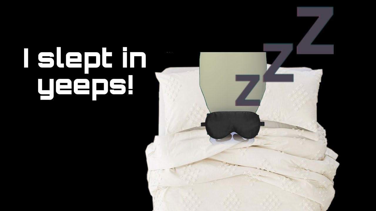 I slept in yeeps!