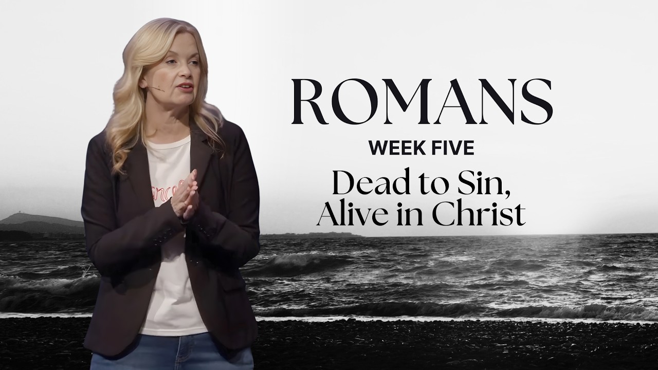 Romans: Part One - Week 5 | Dead to Sin, Alive in Christ