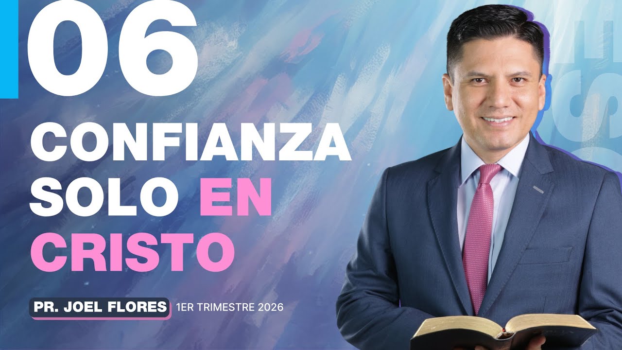 Lección 6: Confianza solo en Cristo | Pastor Joel Flores | Comentario de la Escuela Sabática