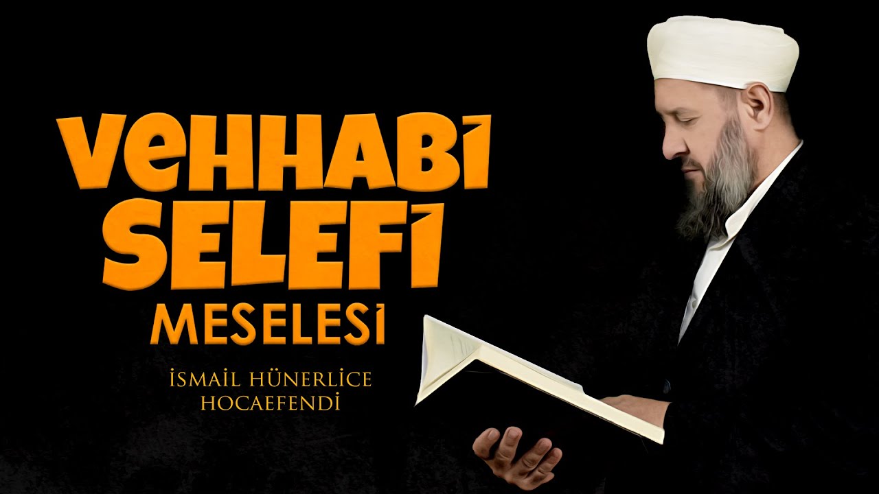 VEHHABİ - SELEFİ MESELESİ! - İsmail Hünerlice Hocaefendi