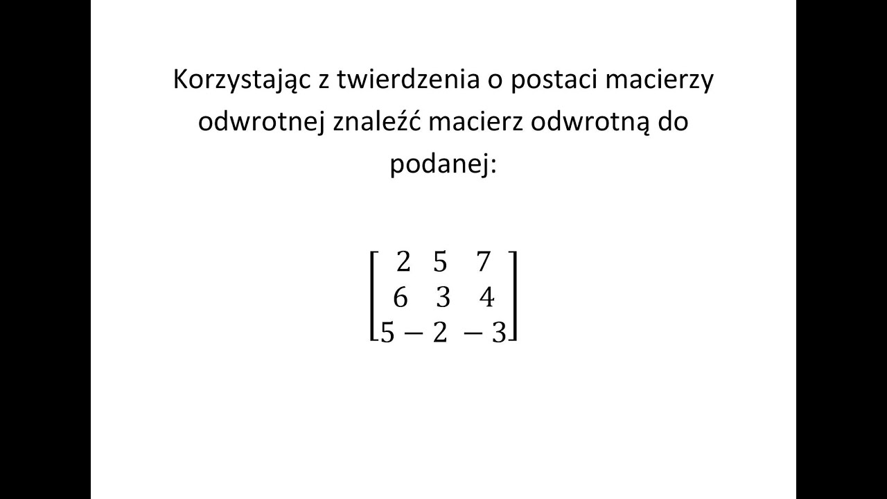 Macierz odwrotna. Korzystając z twierdzenia o postaci macierzy odwrotnej wyznacz macierz odwrotną