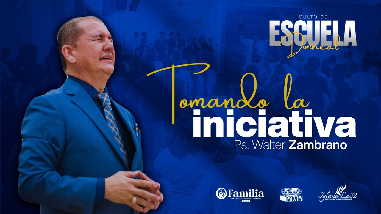Iglesia La 22 | Ecuela Dominical | Tomando la iniciativa | Ps. Walter Zambrano