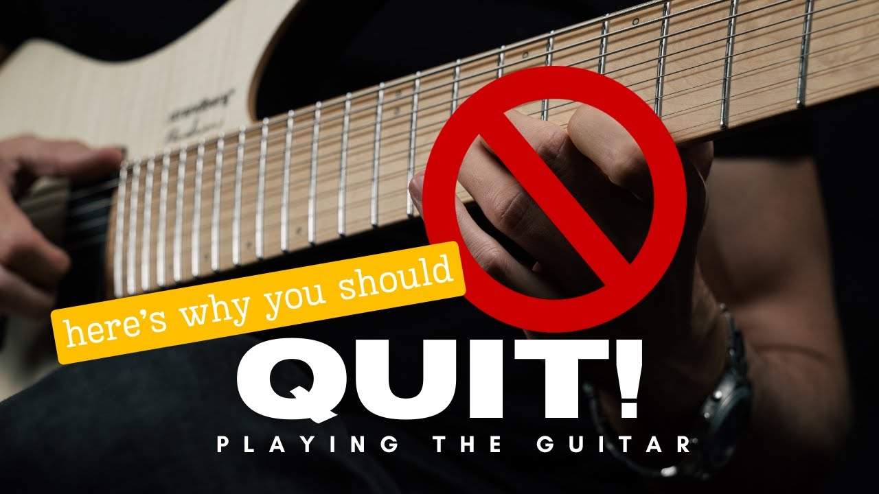 7 REASONS WHY YOU SHOULD QUIT PLAYING THE GUITAR