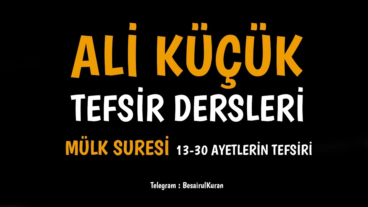 ALİ KÜÇÜK - MÜLK SURESİ / 13-30 AYETLERİN TEFSİRİ