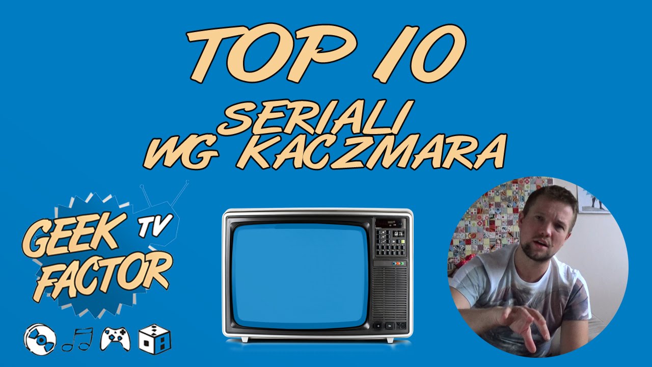 [ODC 148] TOP 10 SERIALI WSZECH CZAS&Oacute;W wg Kaczmara