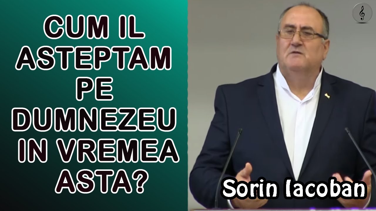 Sorin Iacoban - Cum Il asteptam pe Dumnezeu in vremea asta? | PREDICI