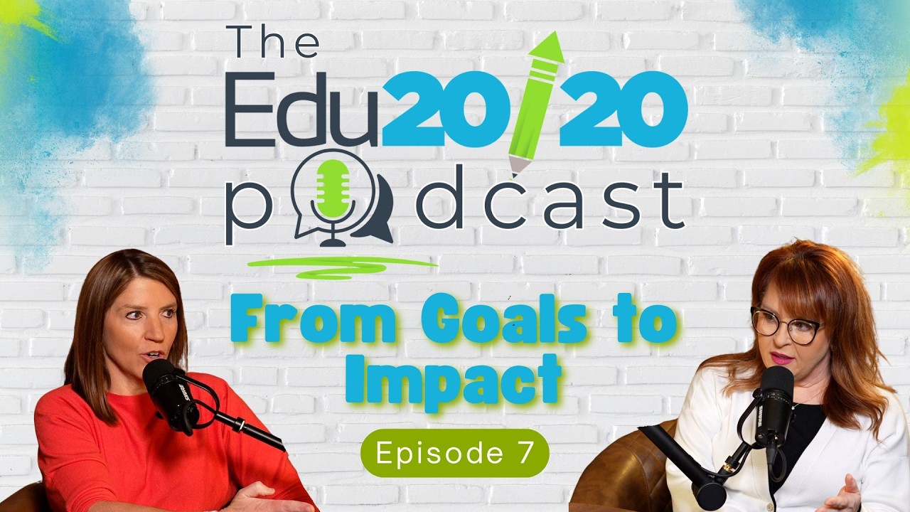 From Goals to Impact | Episode 7 | The Edu20/20 Podcast #education #teachereducation