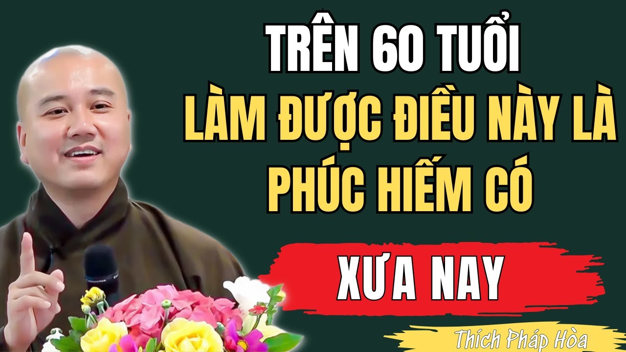 THẦY PHÁP HÒA KHAI THỊ: TRÊN 60 TUỔI LÀM ĐƯỢC ĐIỀU NÀY LÀ PHÚC HIẾM CÓ XƯA NAY