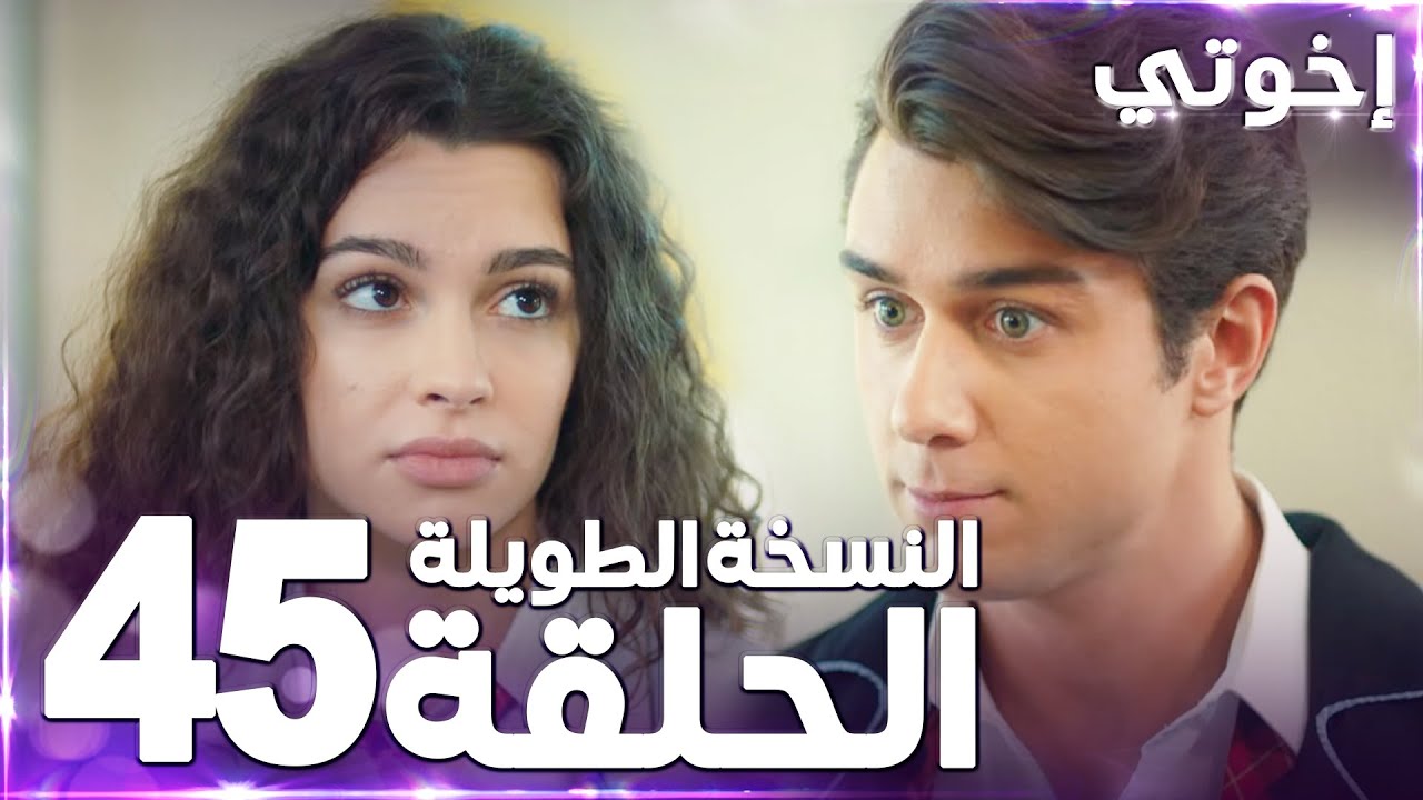 مسلسل إخوتي | Kardeşlerim | مدبلج | الحلقة 45 ( النسخة الطويلة )
