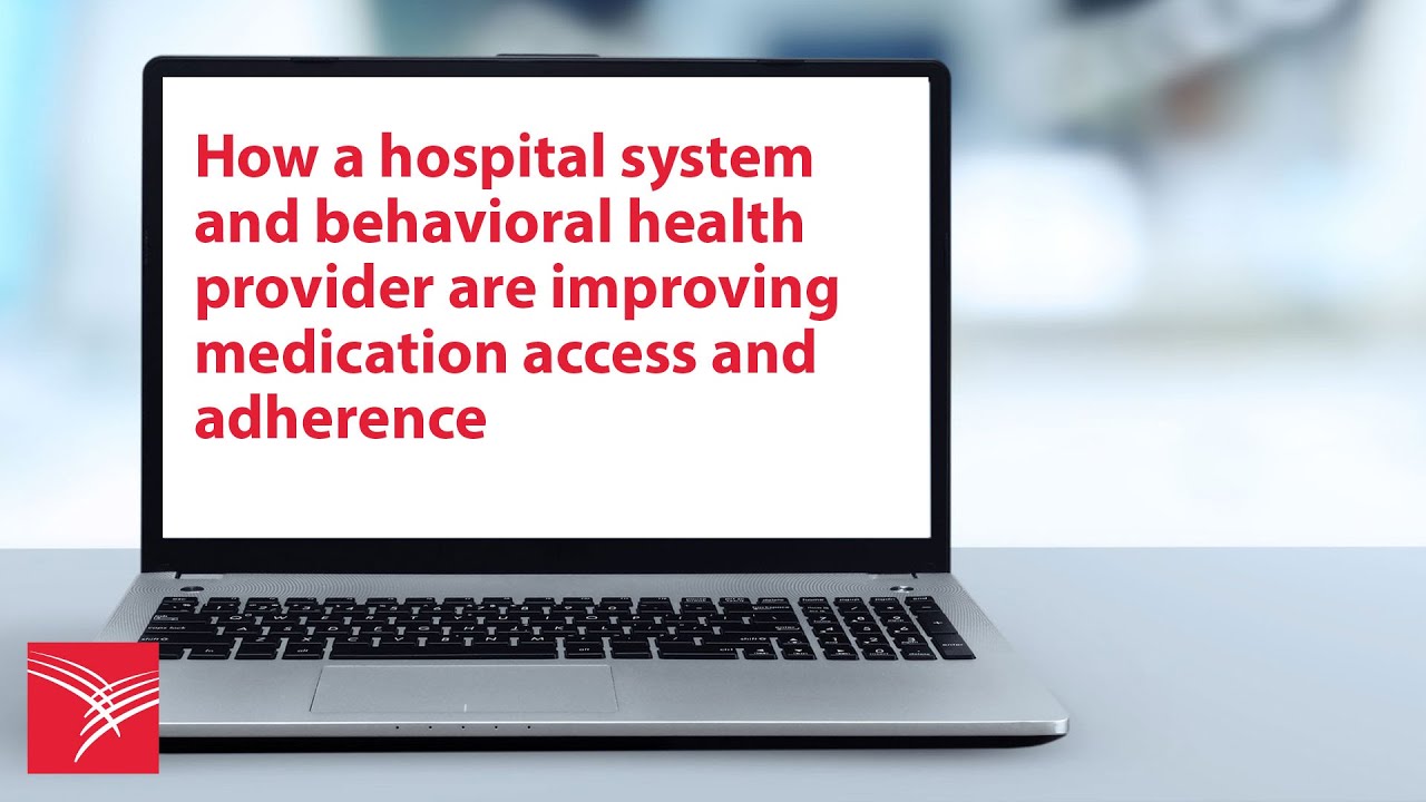 How a hospital system and behavioral health provider are improving medication access and adherence