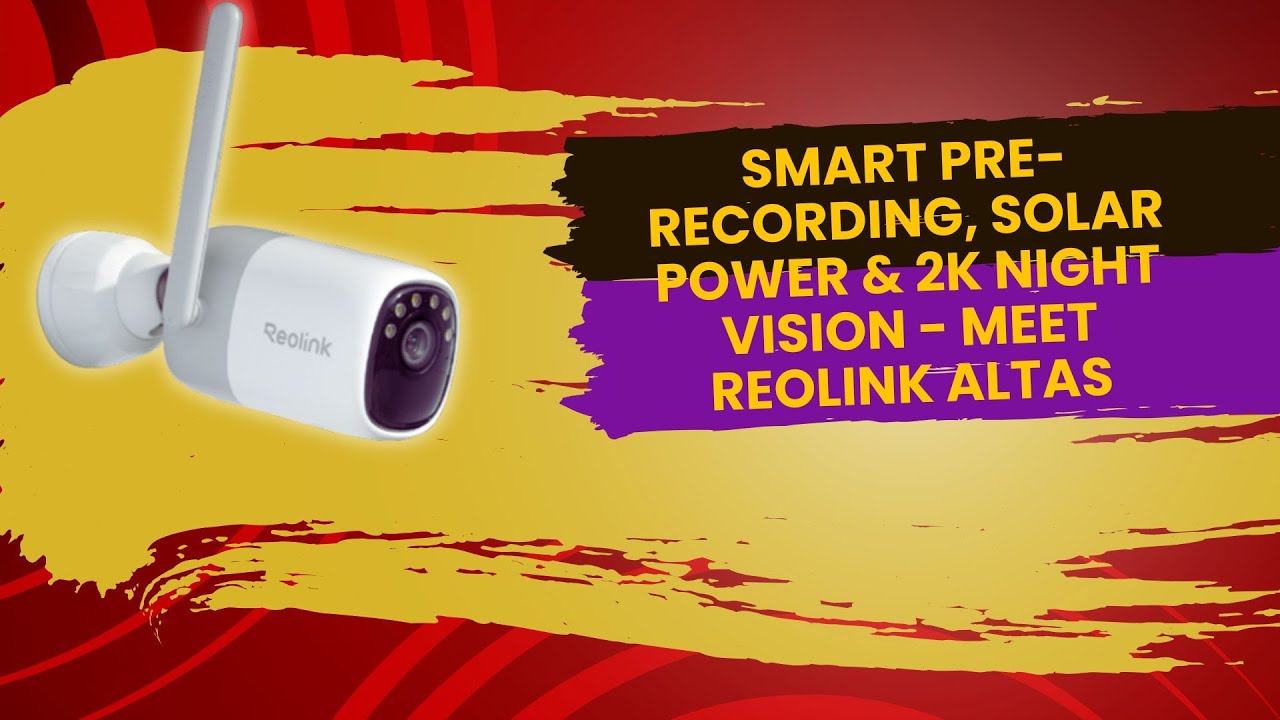 Smart Pre Recording, Solar Power & 2K Night Vision - Meet Reolink Altas