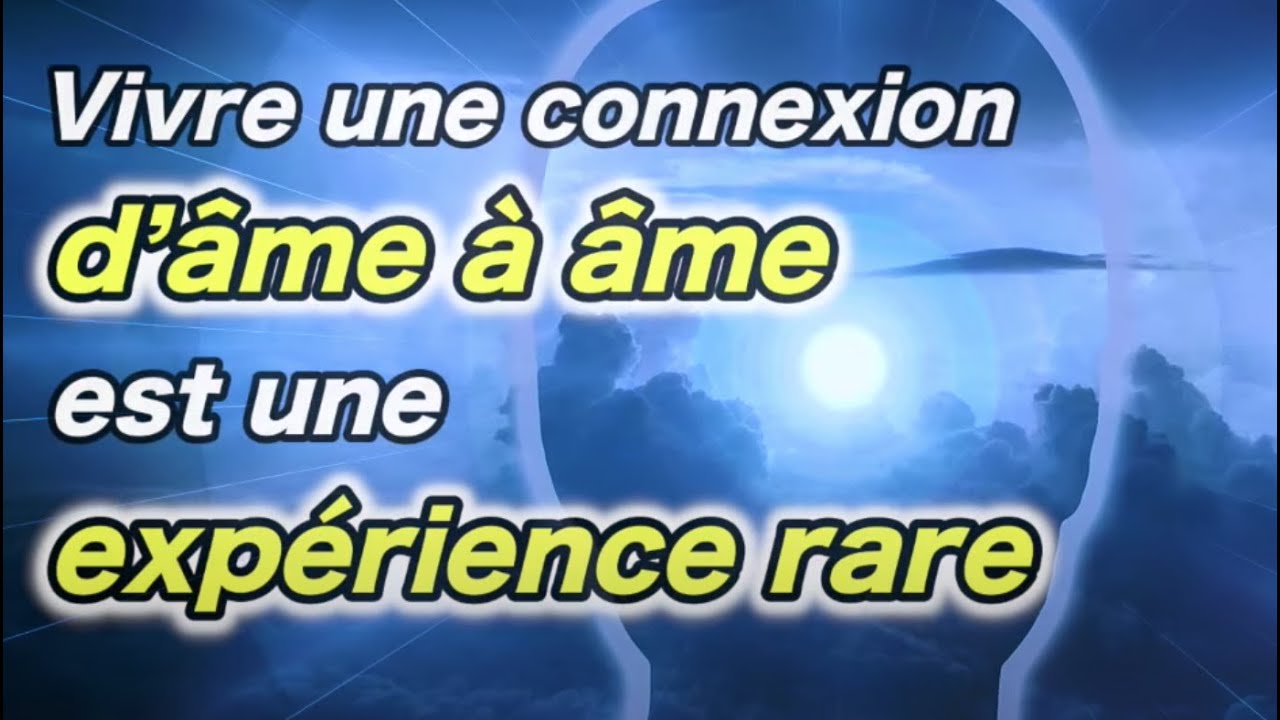 Vivre une connexion d&rsquo;&acirc;me &agrave; &acirc;me est une exp&eacute;rience rare