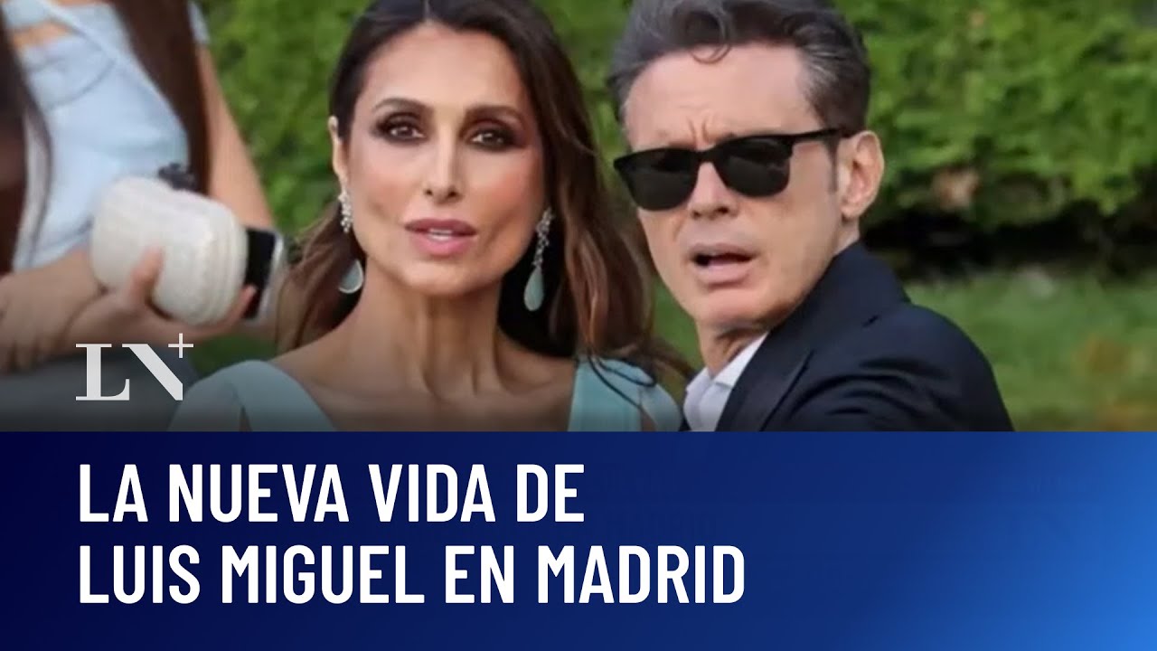 La nueva vida de Luis Miguel en Madrid