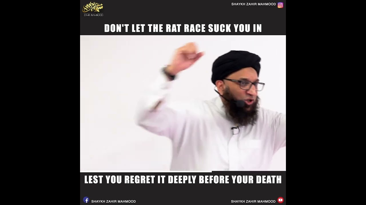 Don't Let The Rat Race Suck You In Lest You Regret It Deeply Before Your Death. Shaykh Zahir Mahmood