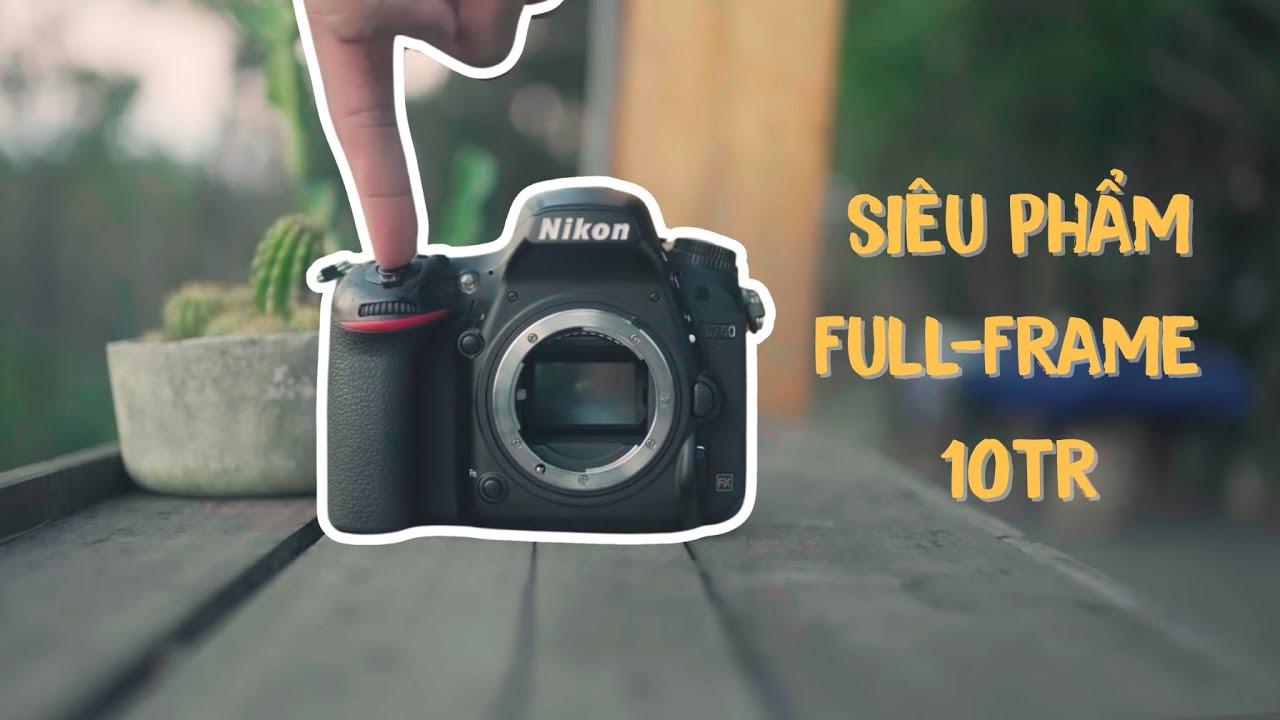 REVIEW CHI TIẾT NIKON D750 | Chiếc Fullframe Tuyệt Vời Để Bắt Đầu!