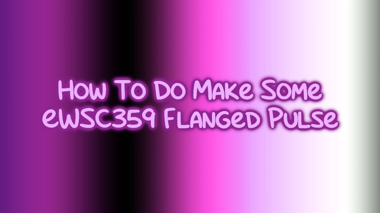 How To Do Make Some EWSC359 Flanged Pulse