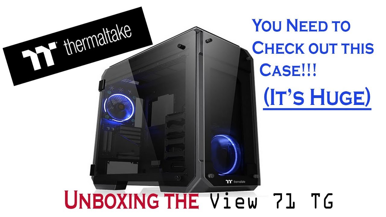 Thermaltake View 71 Unboxing and overview