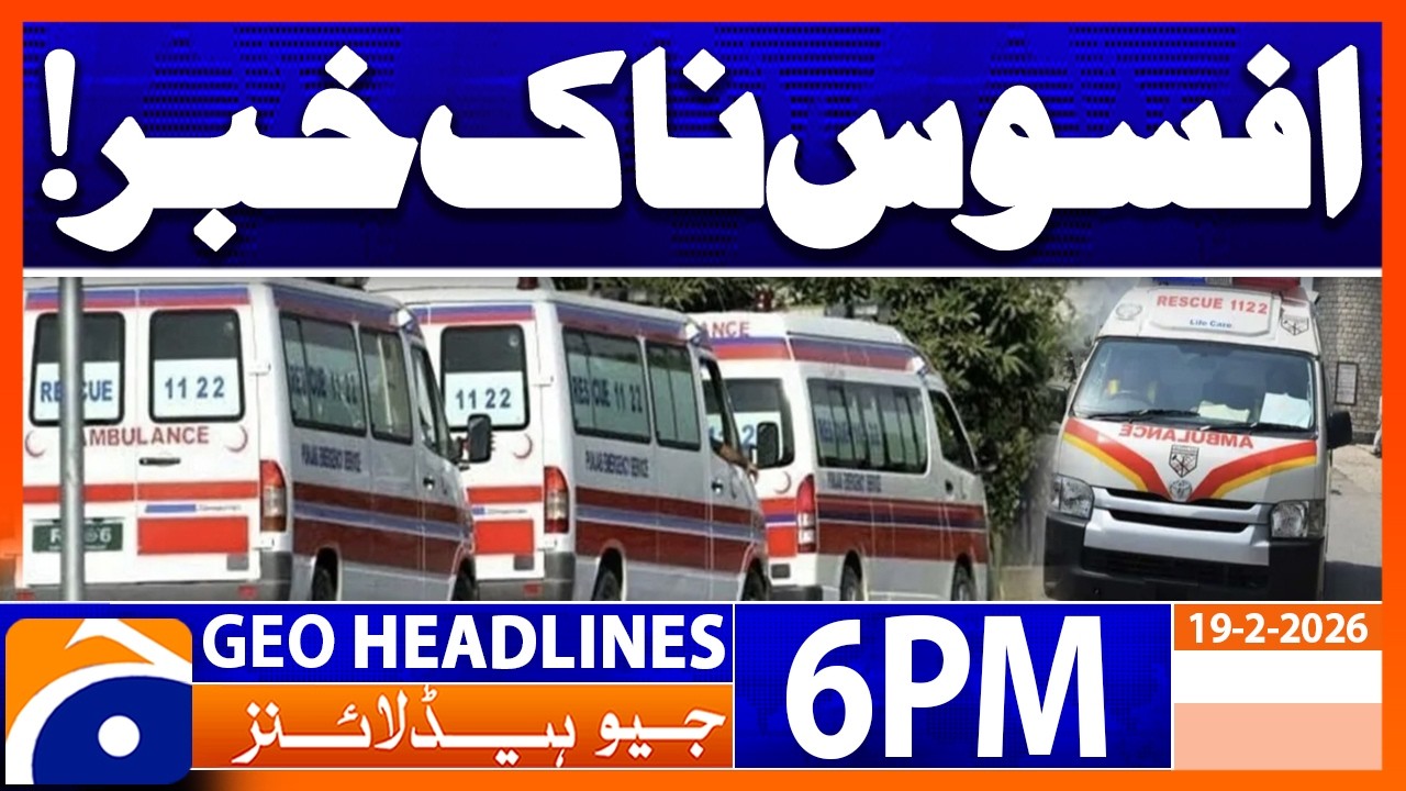 Sad News - Serious Incident | Headlines Geo News 6PM (19 Feb 2026)