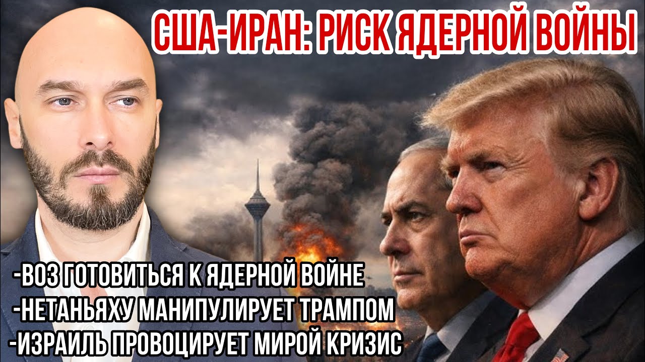США-ИРАН: РИСК ЯДЕРНОЙ ВОЙНЫ. НЕТАНЬЯХУ МАНИПУЛИРУЕТ ТРАМПОМ. ИЗРАИЛЬ ПРОВОЦИРУЕТ МИРОВОЙ КРИЗИС. 