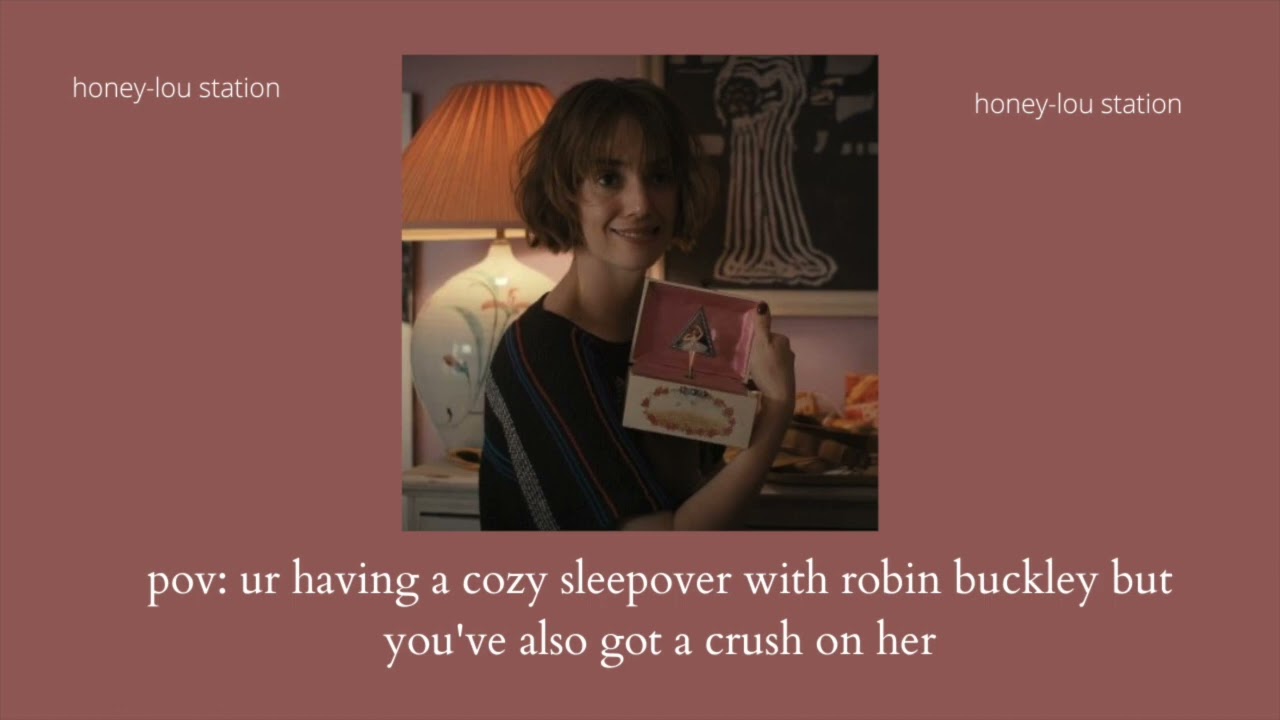 pov: ur having a cozy sleepover with robin buckley but you've also got a crush on her