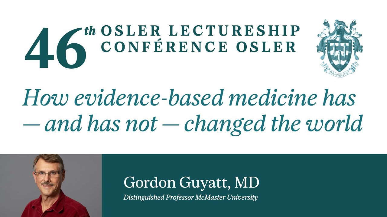 46th Annual Osler Lectureship - How evidence-based medicine has - and has not - changed the world