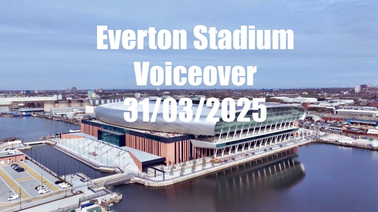 Everton Stadium: Voiceover 31/03/2025