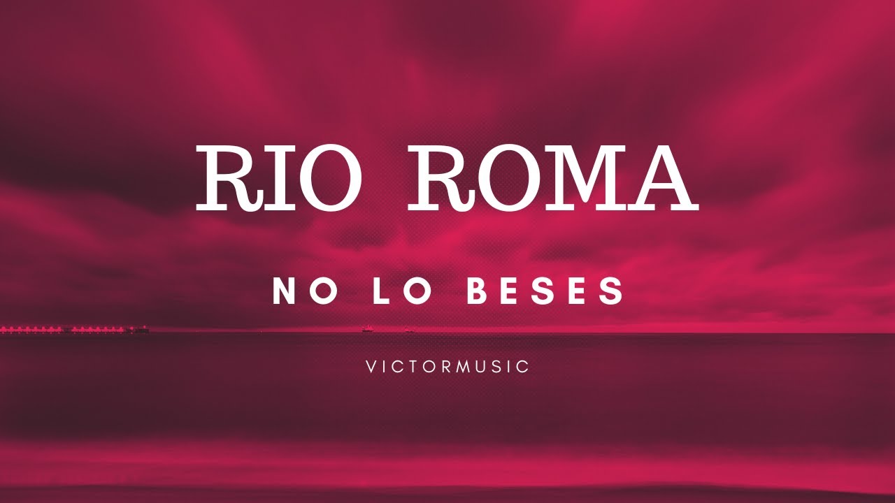 RIO ROMA - NO LO BESES (LETRA)
