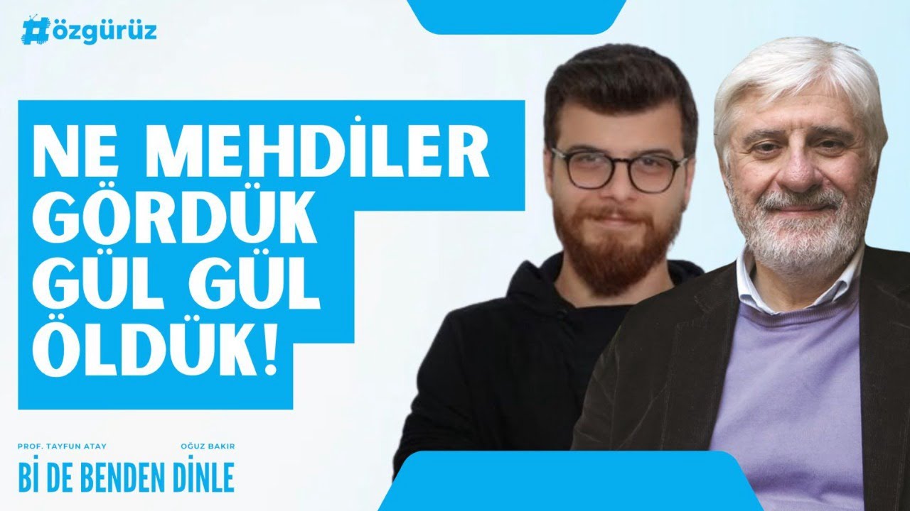 Prof.Tayfun Atay: Ne Mehdiler gördük, gül gül öldük! | Bi De Benden Dinle