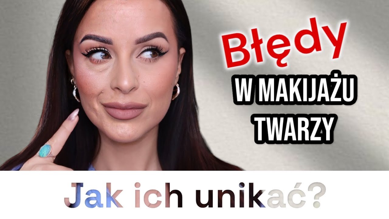 Najczęstsze BŁĘDY W MAKIJAŻU TWARZY - Jak ich nie popełniać?