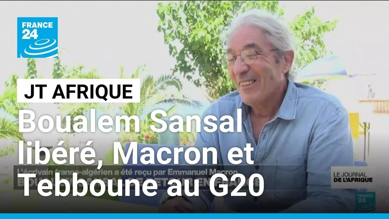 Boualem Sansal libéré, Macron et Tebboune devraient se rencontrer lors du G20 • FRANCE 24