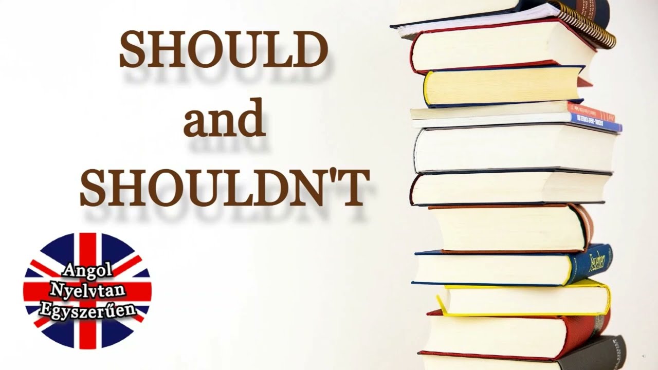 SHOULD / SHOULDN'T - Angol Nyelvtan Egyszerűen