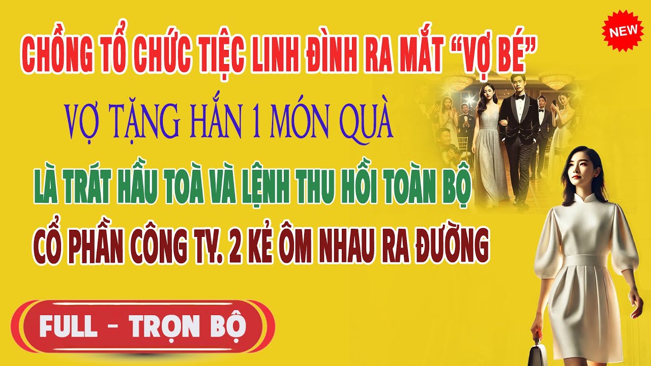 ♥️ Chồng Tổ Chức Tiệc Ra Mắt Vợ Bé, Vợ Tặng Hắn Món Quà Hầu Toà Và Lệnh Thu Cổ Phần, 2 Kẻ Ra Đường