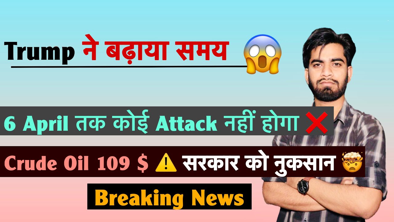 Trump ने बढ़ाया समय 😱 6 April तक कोई Attack नहीं ❌ Crude Oil 109 $ ⚠️सरकार को नुक़सान 🤔Breaking News