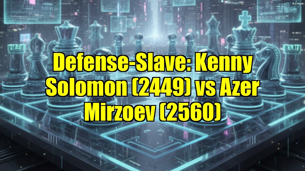 Defense-Slave: Kenny Solomon (2449) vs Azer Mirzoev (2560)