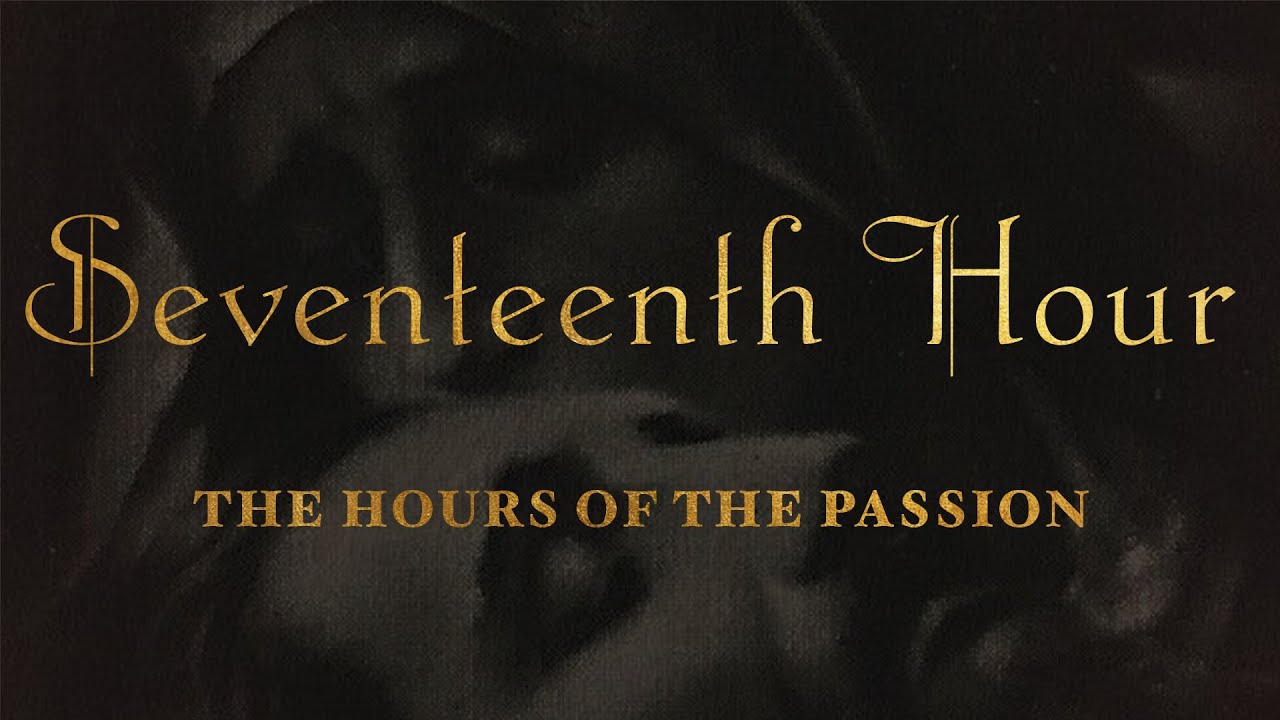 The Hours of the Passion of our Lord Jesus Christ - SEVENTEENTH HOUR #luisapiccarreta