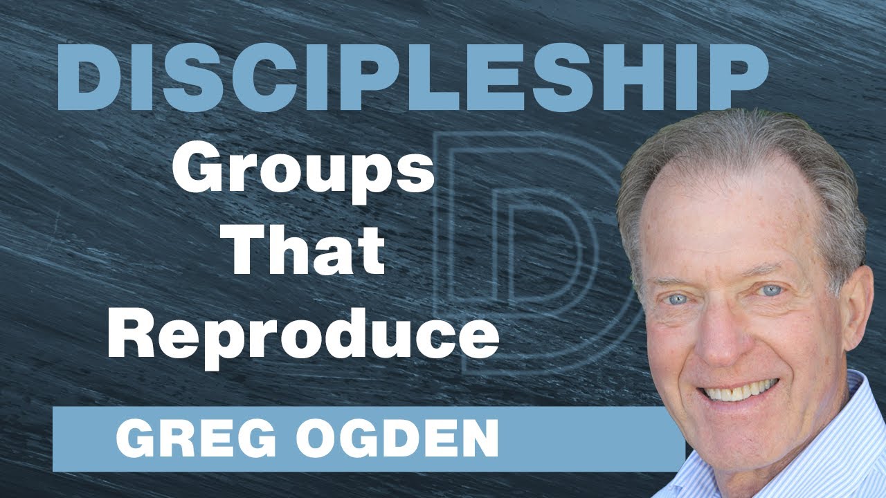 How To Form Discipleship Groups That Reproduce - Greg Ogden