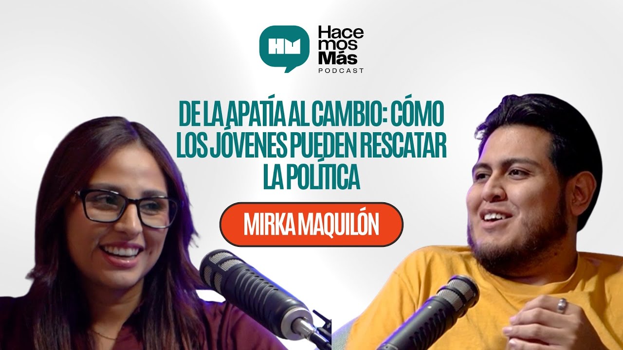 De la apatía al cambio: Cómo los jóvenes pueden rescatar la política - Mirka Maquilón