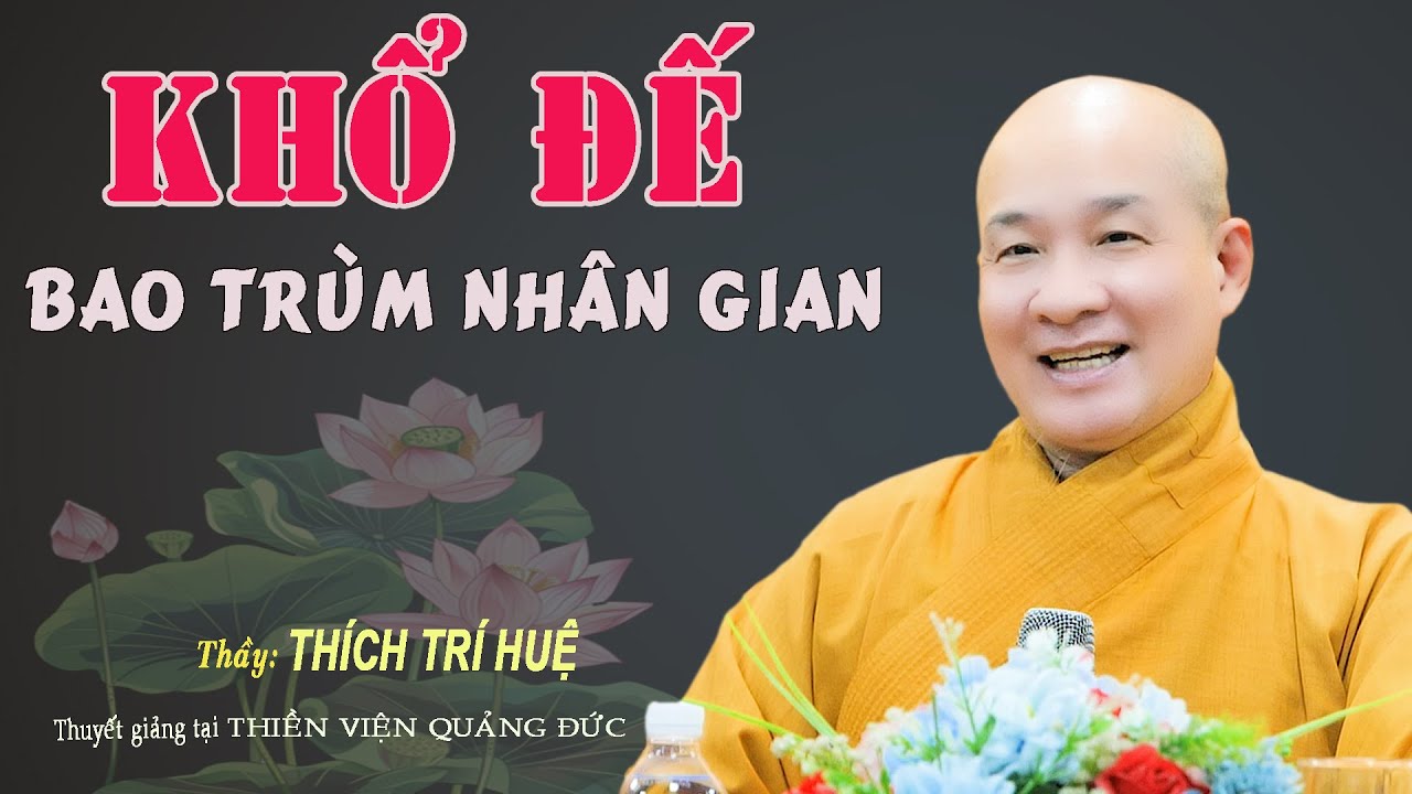 KHỔ ĐẾ Bao Trùm Nhân Gian Mấy Ai Hiểu Hết - Dứt khoát phải biết. Thầy Thích Trí Huệ Chùa Pháp Tạng