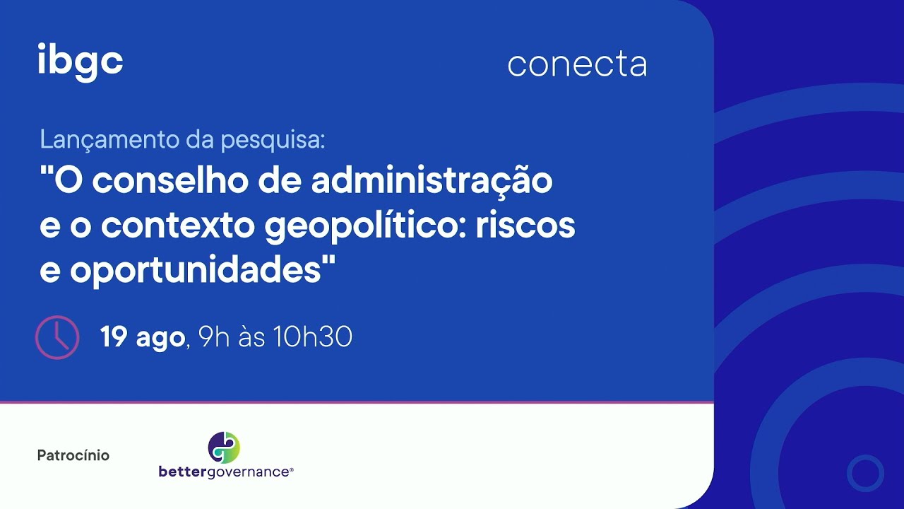 19/08 | Lançamento da Pesquisa: O Conselho de Administração e o Contexto Geopolítico: Riscos e Oport