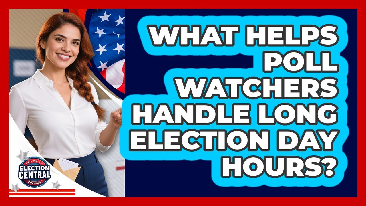 What Helps Poll Watchers Handle Long Election Day Hours? - Election Central Channel