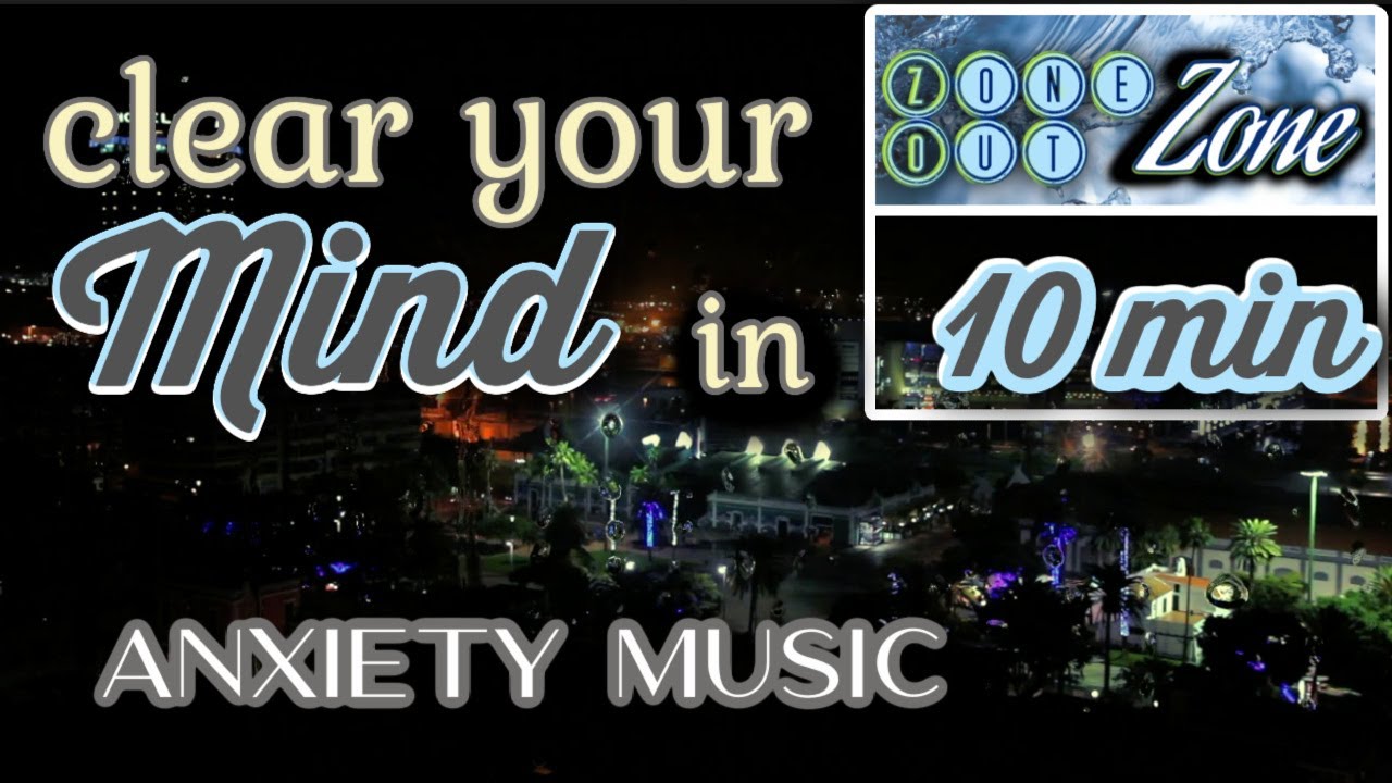 10 minutes  of Anxiety RELIEF, Clear your Mind, Insomnia, Relax, Study, Sleep,- Zone Out Zone Music