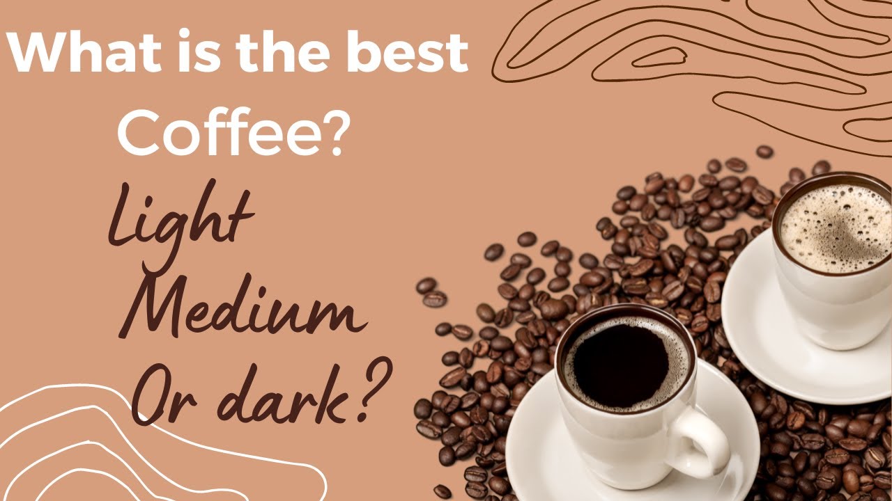 What is the best coffee? Light roast, Medium or dark roast?