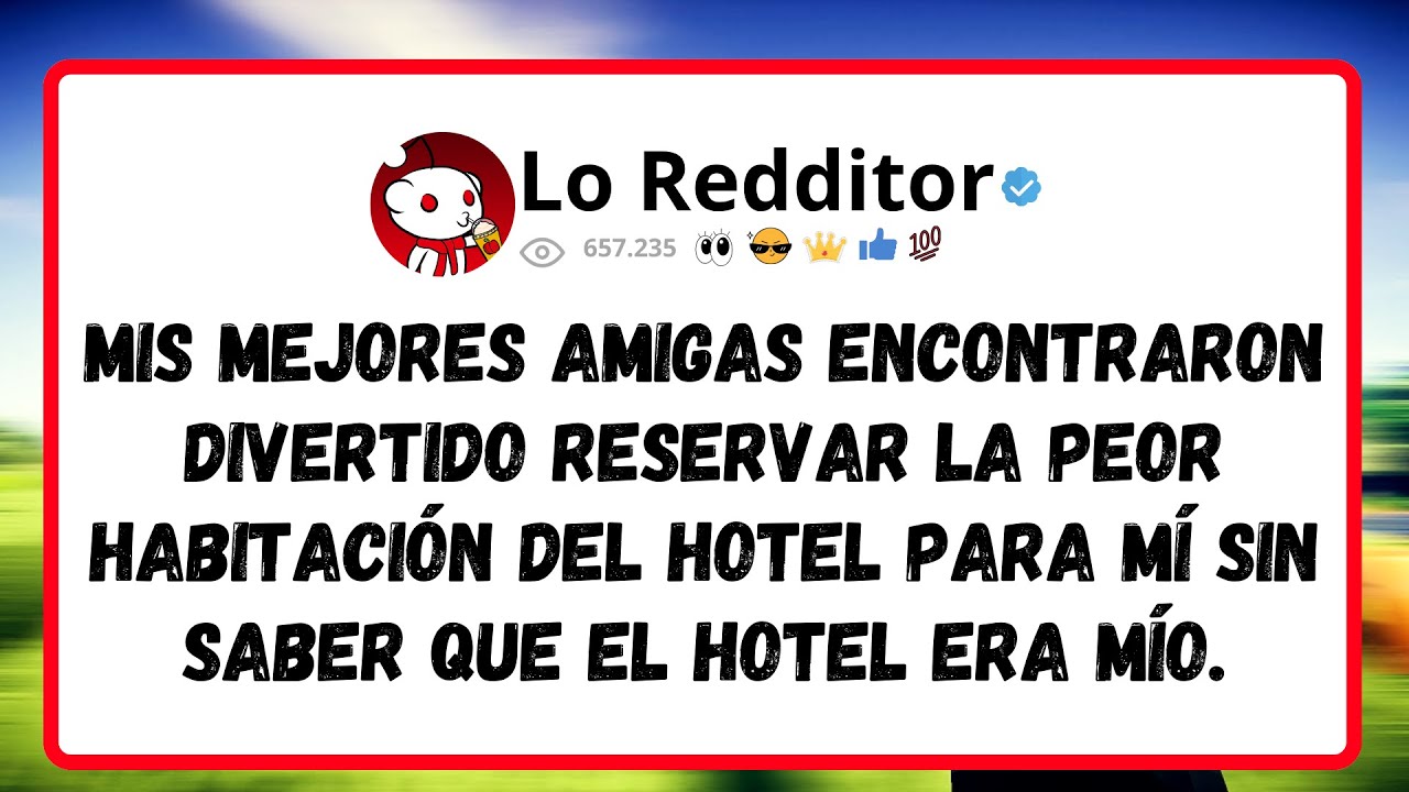Mis mejores amigas encontraron divertido reservar la peor habitación del hotel para mí sin saber...