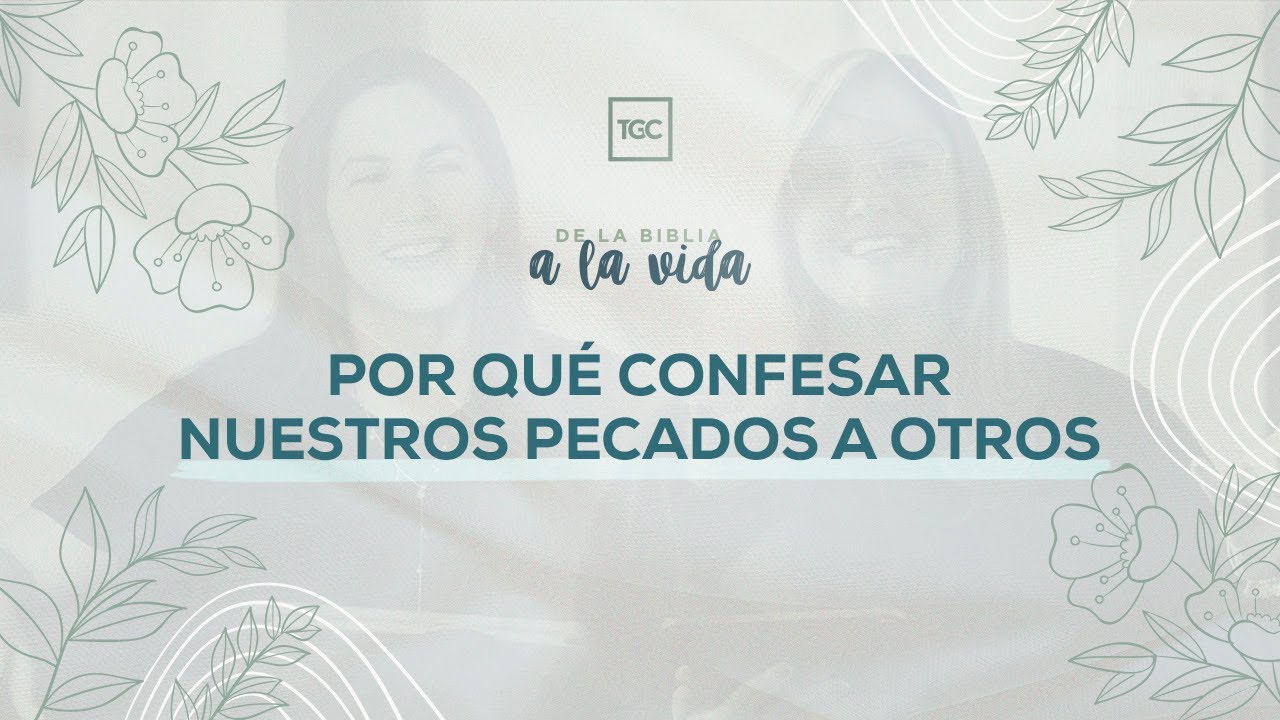 Por qué confesar nuestros pecados a otros | De la Biblia a la vida podcast
