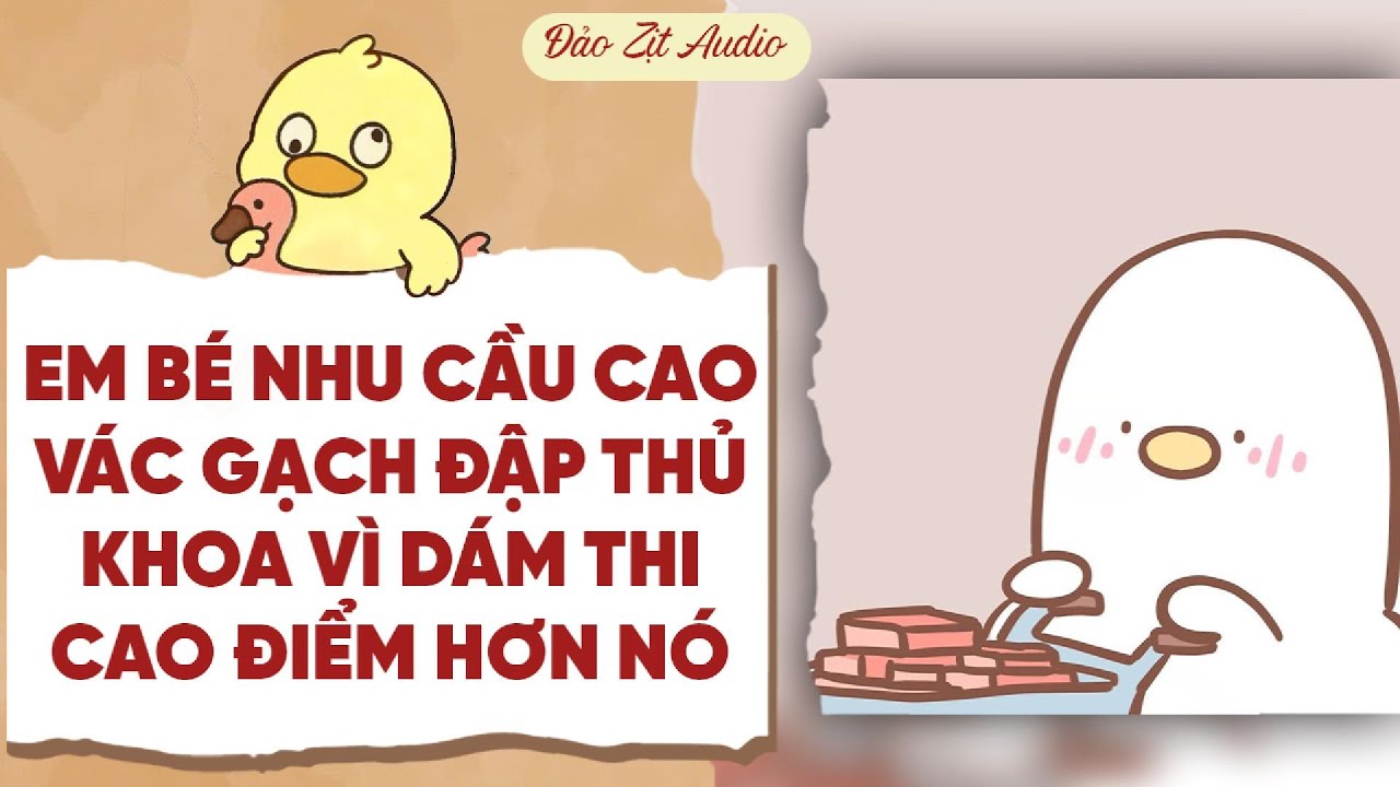 【Truyện Audio】EM B&Eacute; NHU CẦU CAO V&Aacute;C GẠCH ĐẬP THỦ KHOA V&Igrave; D&Aacute;M THI CAO ĐIỂM HƠN N&Oacute; | Đảo Zịt Audio