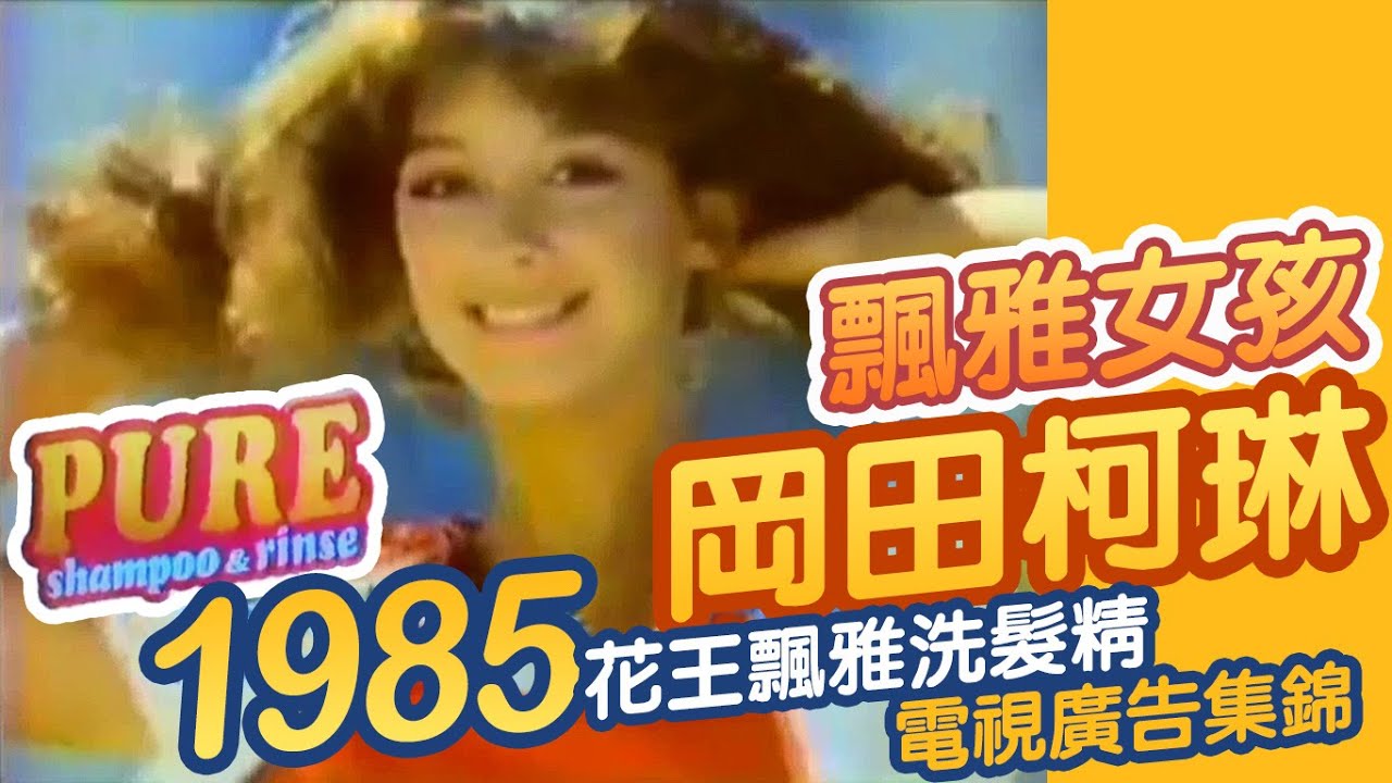 【飄雅女孩】岡田柯琳 1985 花王 PURE 飄雅洗髮精臺港日電視廣告集錦