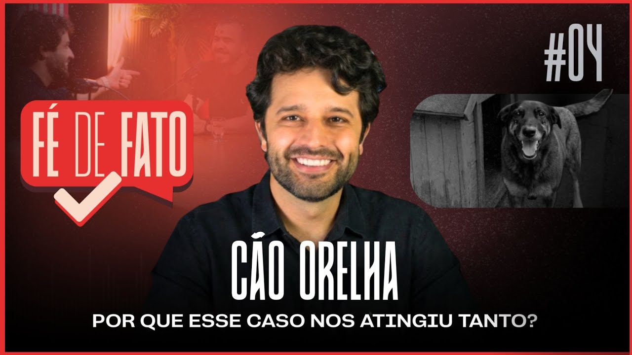 FÉ DE FATO | CÃO ORELHA: POR QUE ESTE CASO NOS ATINGIU TANTO?